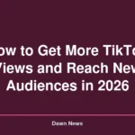 How to Get More TikTok Views and Reach New Audiences in 2026