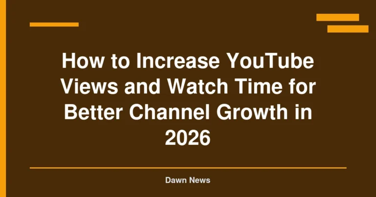 How to Increase YouTube Views and Watch Time for Better Channel Growth in 2026