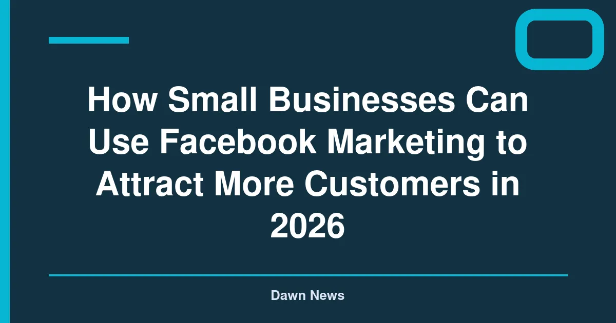 How Small Businesses Can Use Facebook Marketing to Attract More Customers in 2026
