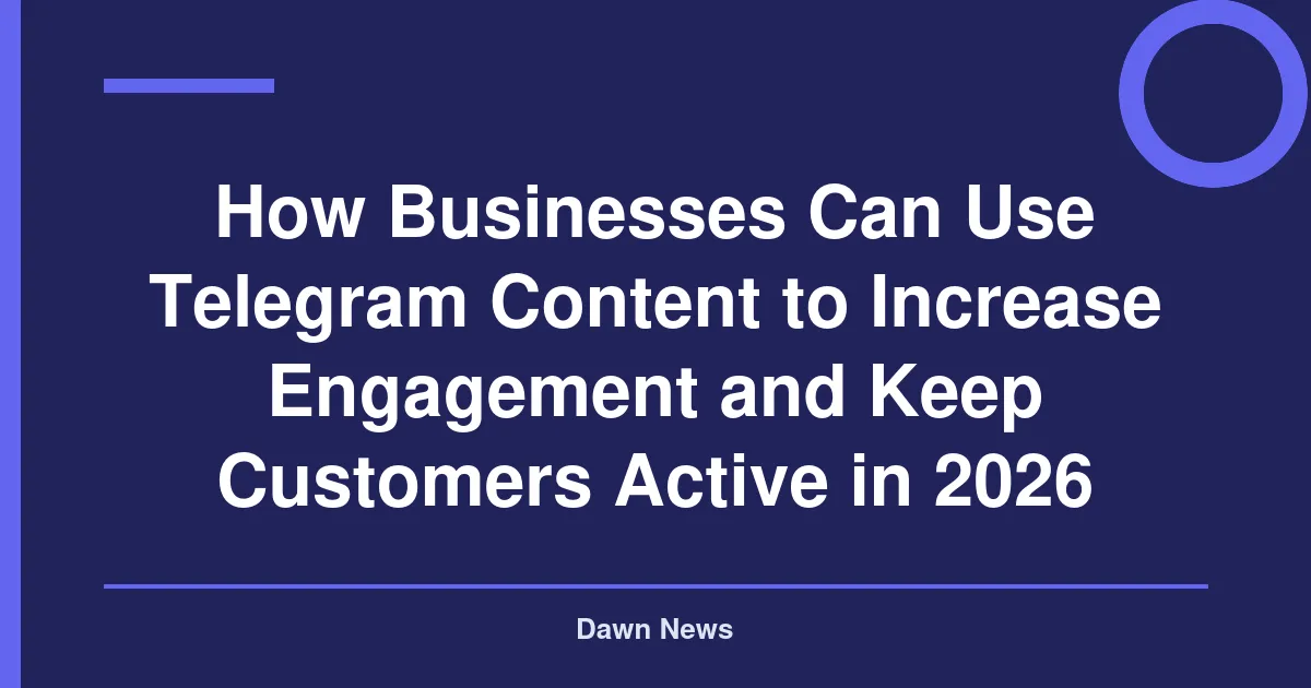 How Businesses Can Use Telegram Content to Increase Engagement and Keep Customers Active in 2026