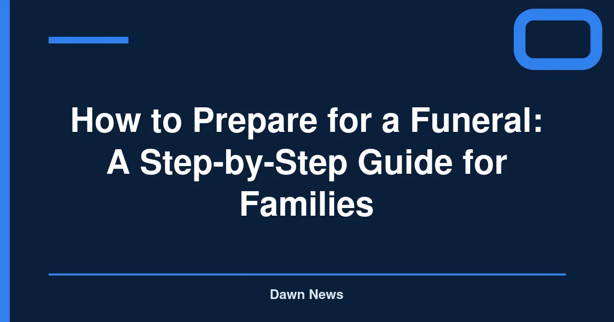 How to Prepare for a Funeral: A Step-by-Step Guide for Families