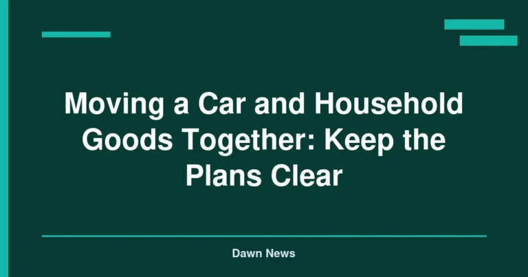 Moving a Car and Household Goods Together: Keep the Plans Clear